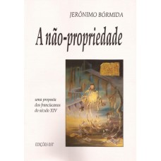 A Não-Propriedade. Uma proposta dos Fransciscanos do Século XIV