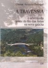 Travessia. O advento da ponte do Rio das Antas na serra gaúcha