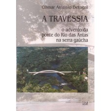 Travessia. O advento da ponte do Rio das Antas na serra gaúcha