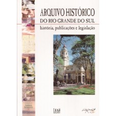 Arquivo Histórico do Rio Grande do Sul. História, Publicações e Legislação