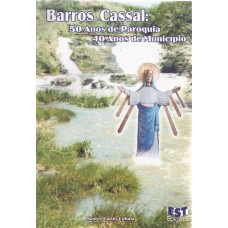 Barros Cassal: 50 Anos de Paróquia. 40 Anos de Município