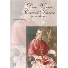 Dom Vicente Cardeal Scherer no seu tempo