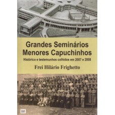 Grandes Seminários Menores Capuchinhos. Histórico e testemunhos colhidos em 2007 e 2008