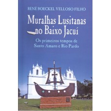 Muralhas Lusitanas no Baixo Jacuí. Os primeiros tempos de Santo Amaro e Rio Pardo