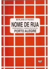 Nome de Rua. Personagens e lugares das Ruas de Porto Alegre 