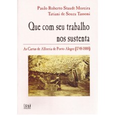 Que com seu trabalho nos sustenta. As Cartas de Alforria de Porto Alegre 1748-1888