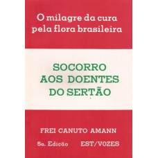 Socorro aos doentes do Sertão. O milagre da cura pela flora brasileira