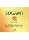 SOGAMT 50 anos de história da Sociedade Gaúcha de Medicina do Trabalho
