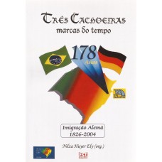 Três Cachoeiras marcas do tempo. 178 Anos da Imigração Alemã (1826-2004)